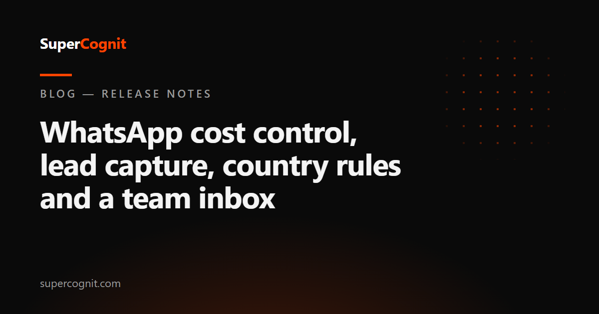 What's new: WhatsApp cost control, leads without the interrogation, country rules and a team inbox